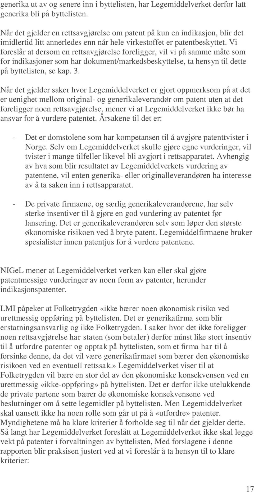 Vi foreslår at dersom en rettsavgjørelse foreligger, vil vi på samme måte som for indikasjoner som har dokument/markedsbeskyttelse, ta hensyn til dette på byttelisten, se kap. 3.