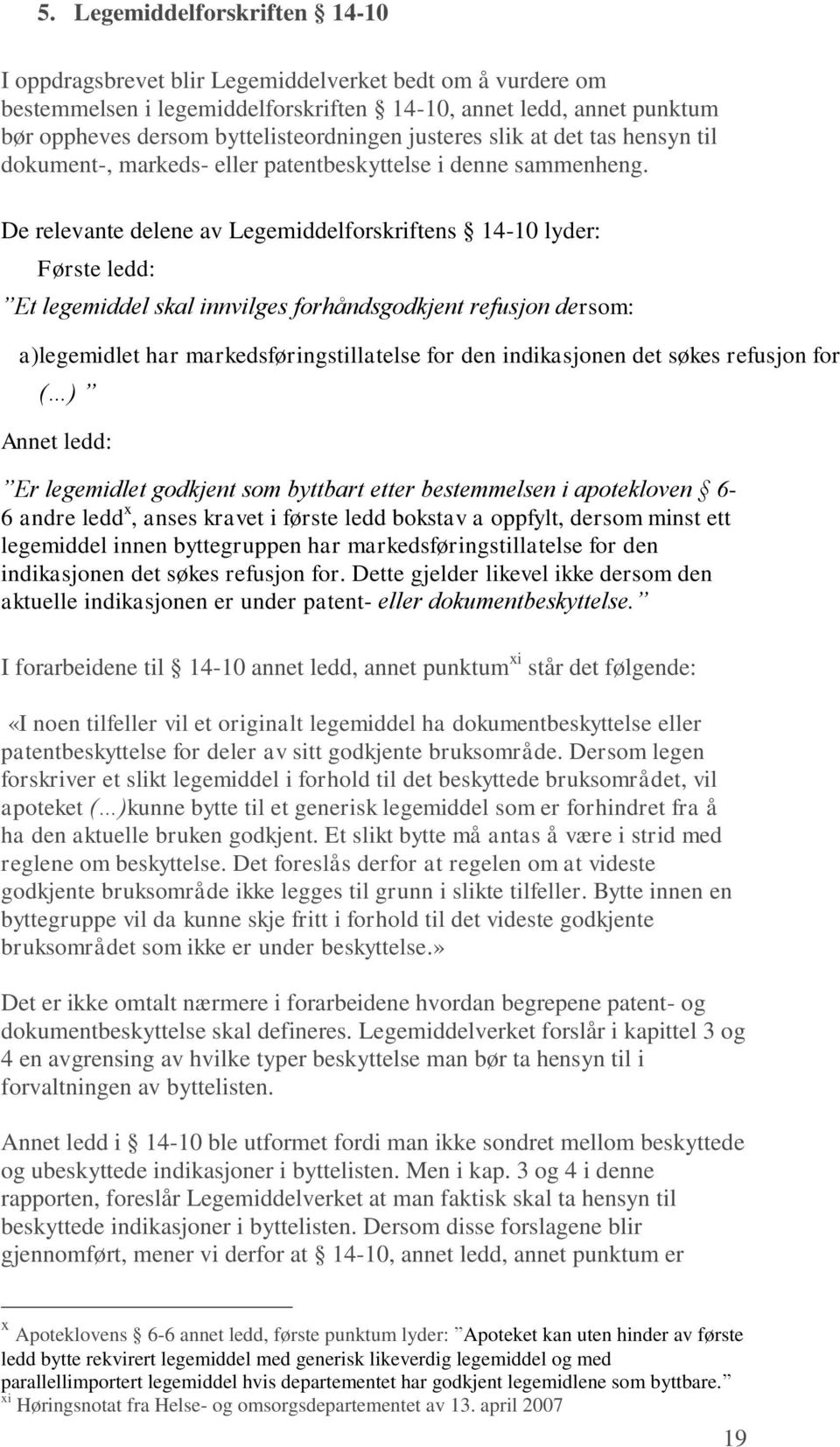 De relevante delene av Legemiddelforskriftens 14-10 lyder: Første ledd: Et legemiddel skal innvilges forhåndsgodkjent refusjon dersom: a) legemidlet har markedsføringstillatelse for den indikasjonen