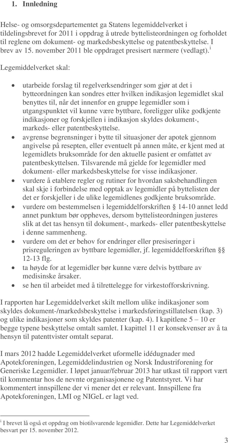 i Legemiddelverket skal: utarbeide forslag til regelverksendringer som gjør at det i bytteordningen kan sondres etter hvilken indikasjon legemidlet skal benyttes til, når det innenfor en gruppe