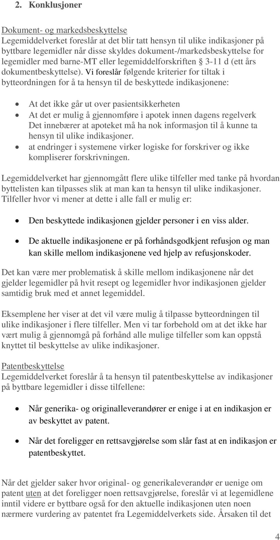 Vi foreslår følgende kriterier for tiltak i bytteordningen for å ta hensyn til de beskyttede indikasjonene: At det ikke går ut over pasientsikkerheten At det er mulig å gjennomføre i apotek innen