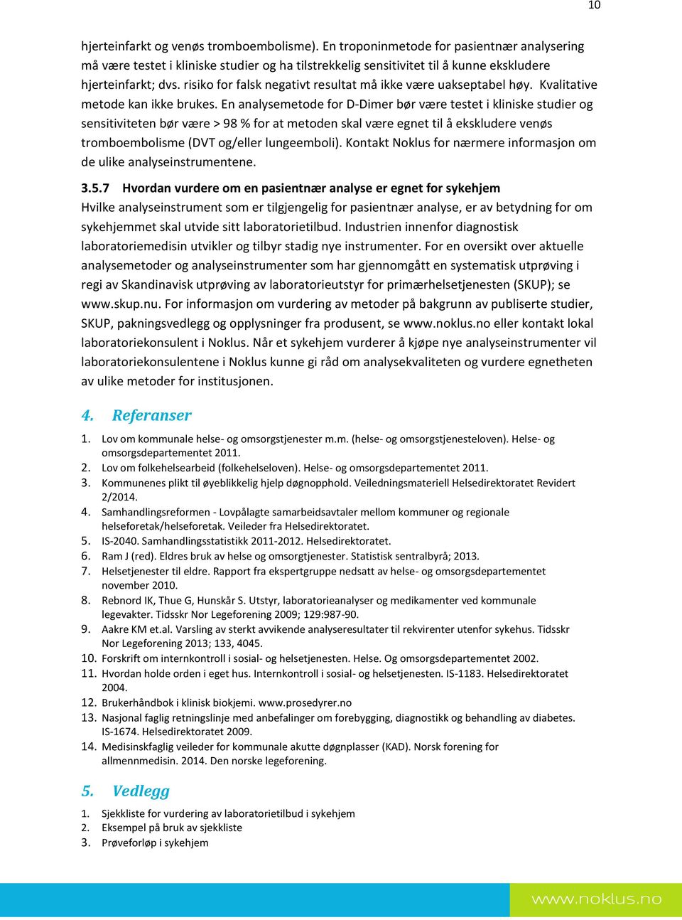 En analysemetode for D-Dimer bør være testet i kliniske studier og sensitiviteten bør være > 98 % for at metoden skal være egnet til å ekskludere venøs tromboembolisme (DVT og/eller lungeemboli).