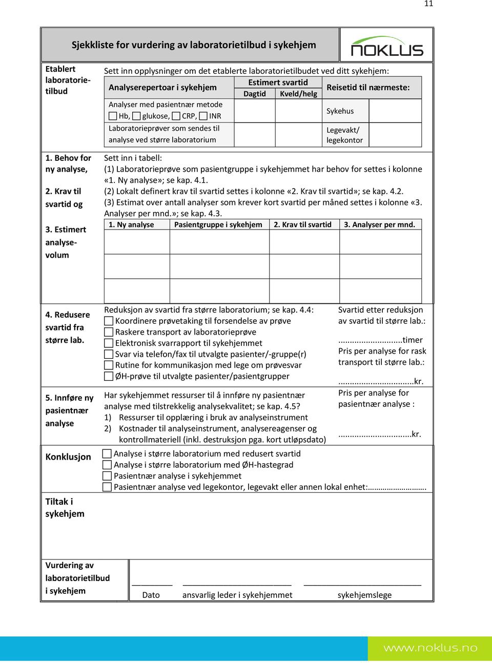 pasientnær metode Hb, glukose, CRP, INR Sykehus Laboratorieprøver som sendes til analyse ved større laboratorium Legevakt/ legekontor Sett inn i tabell: (1) Laboratorieprøve som pasientgruppe i