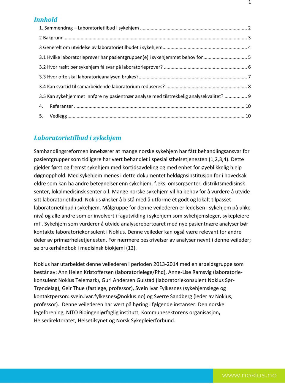 4 Kan svartid til samarbeidende laboratorium reduseres?... 8 3.5 Kan sykehjemmet innføre ny pasientnær analyse med tilstrekkelig analysekvalitet?... 9 4. Referanser... 10 5. Vedlegg.