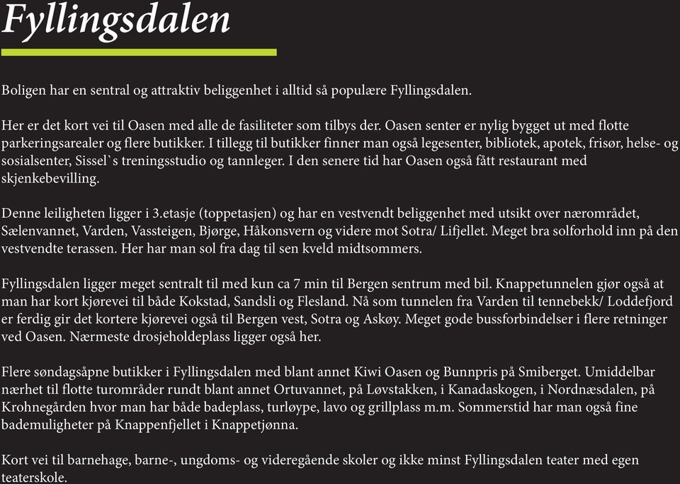 tid har Oasen også fått restaurant med skjenkebevilling Denne leiligheten ligger i 3etasje (toppetasjen) og har en vestvendt beliggenhet med utsikt over nærområdet, Sælenvannet, Varden, Vassteigen,