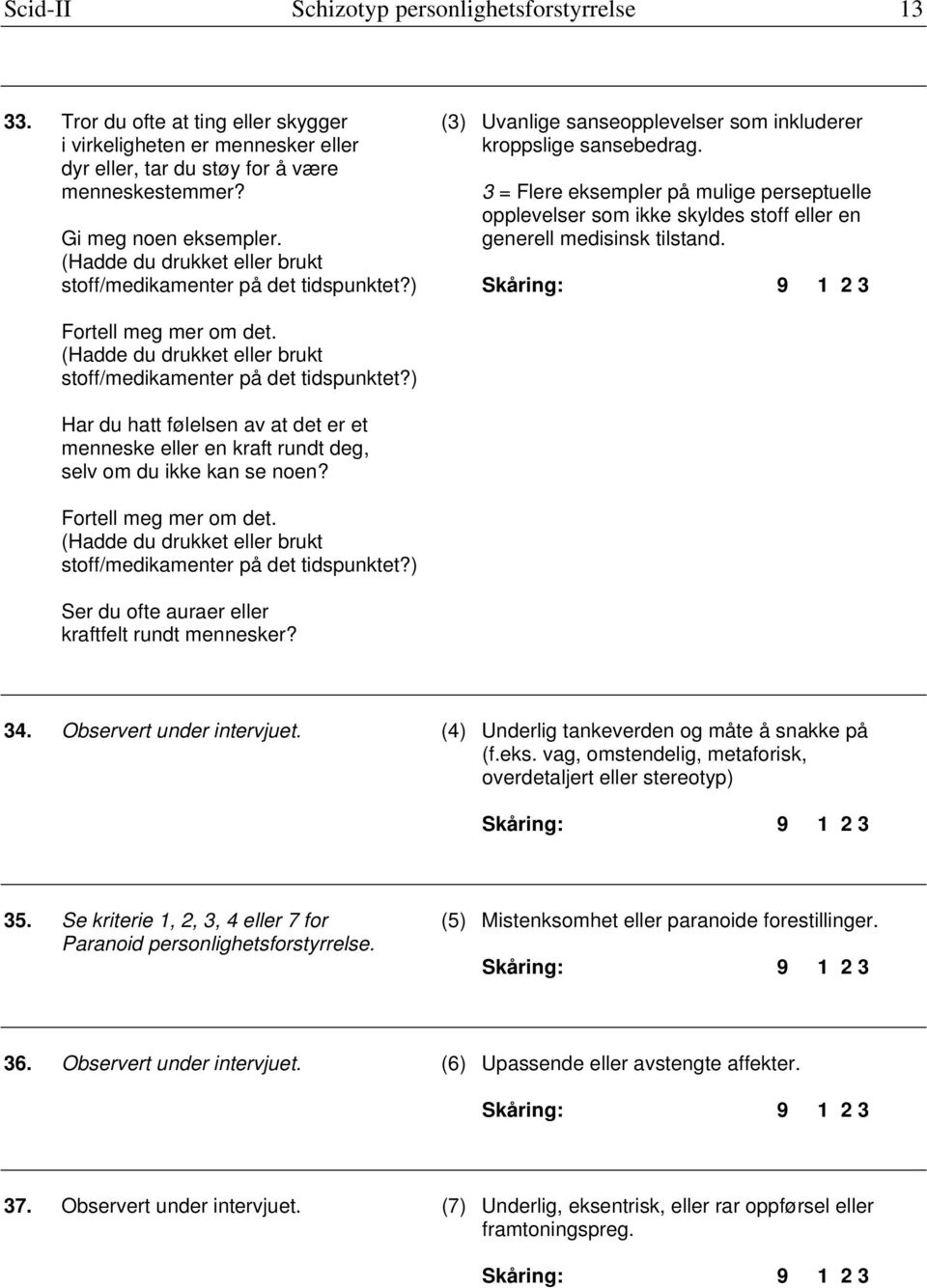 (Hadde du drukket eller brukt stoff/medikamenter på det tidspunktet?) Fortell meg mer om det. (Hadde du drukket eller brukt stoff/medikamenter på det tidspunktet?