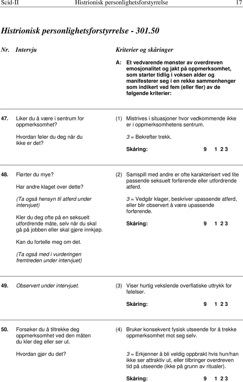 indikert ved fem (eller fler) av de følgende kriterier: 47. Liker du å være i sentrum for (1) Mistrives i situasjoner hvor vedkommende ikke oppmerksomhet? er i oppmerksomhetens sentrum.