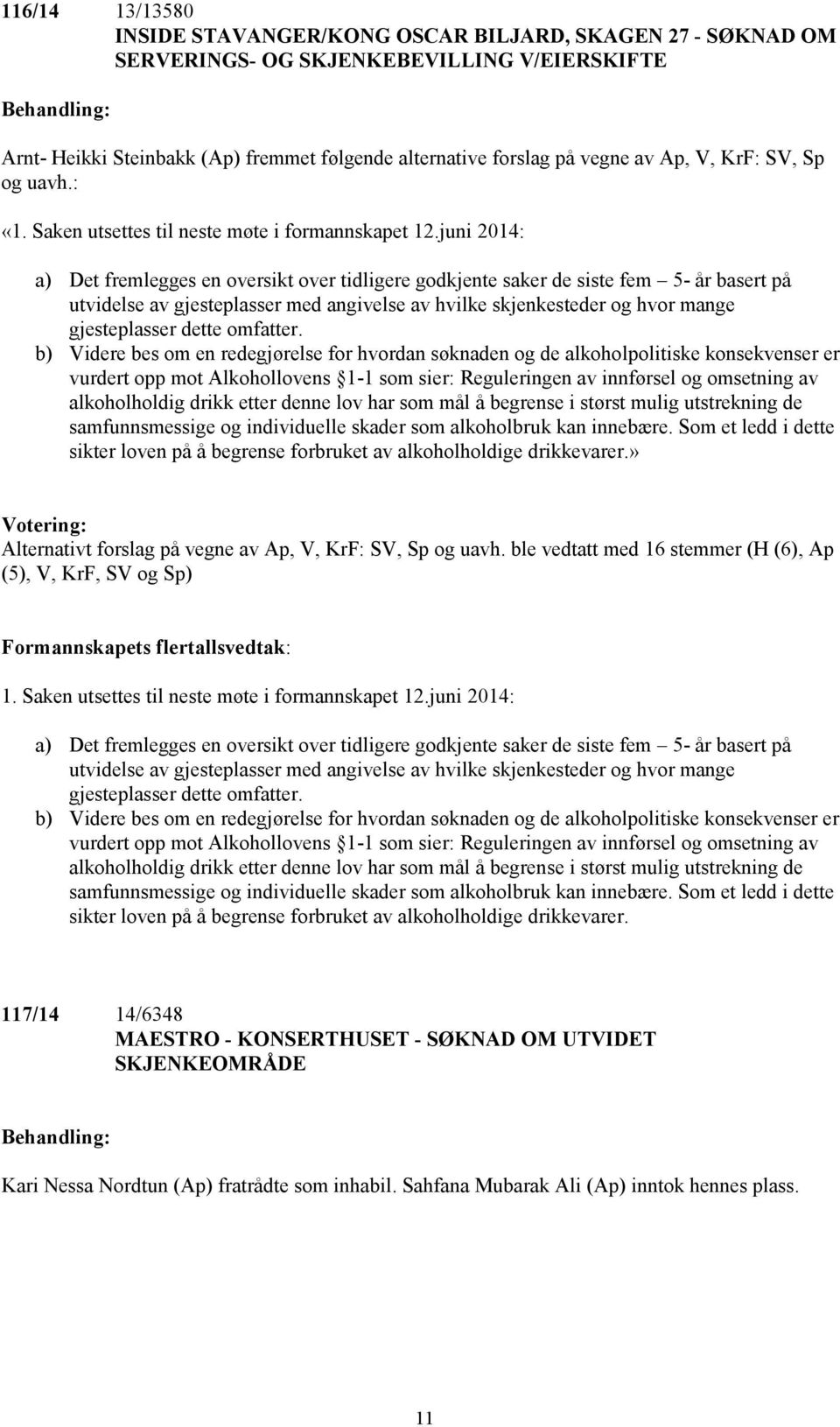 juni 2014: a) Det fremlegges en oversikt over tidligere godkjente saker de siste fem 5- år basert på utvidelse av gjesteplasser med angivelse av hvilke skjenkesteder og hvor mange gjesteplasser dette