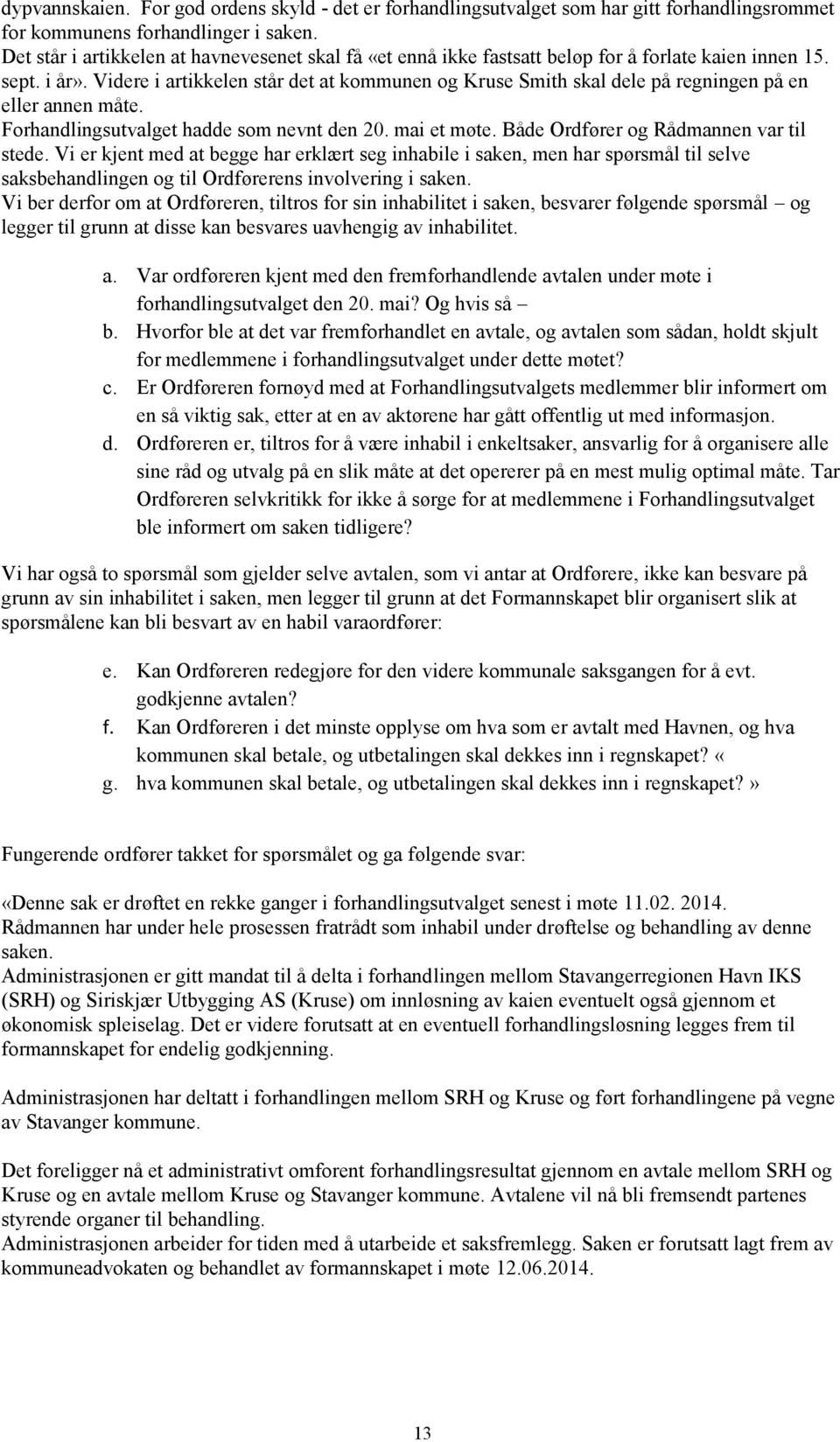 Videre i artikkelen står det at kommunen og Kruse Smith skal dele på regningen på en eller annen måte. Forhandlingsutvalget hadde som nevnt den 20. mai et møte.