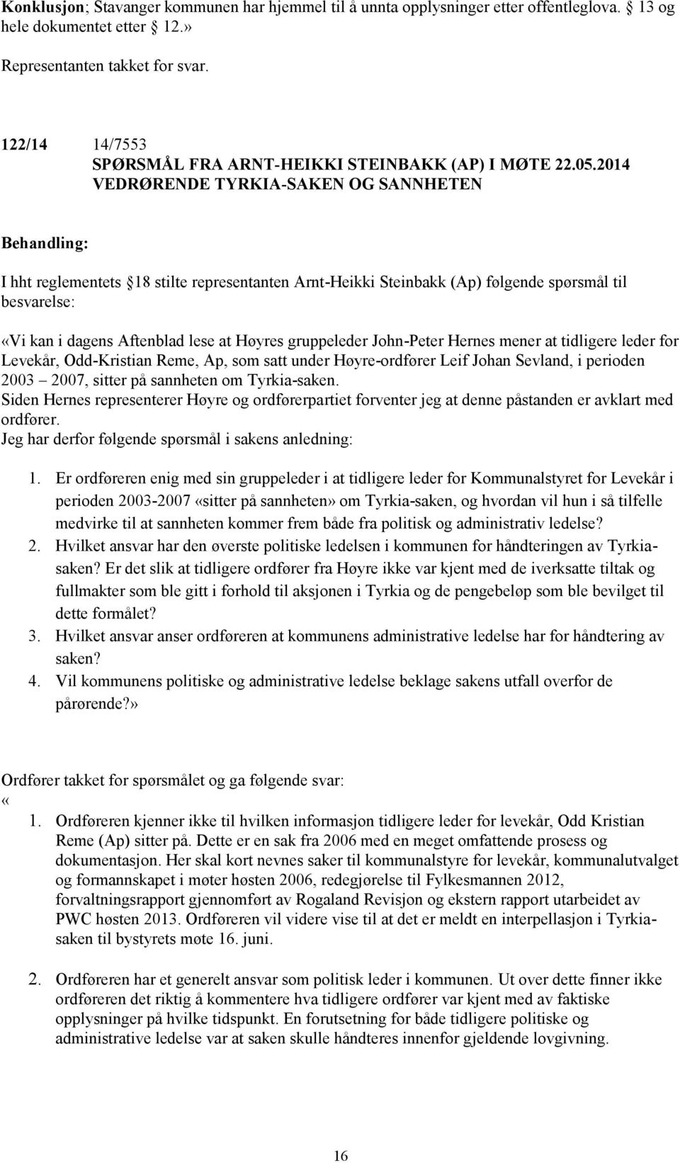 2014 VEDRØRENDE TYRKIA-SAKEN OG SANNHETEN I hht reglementets 18 stilte representanten Arnt-Heikki Steinbakk (Ap) følgende spørsmål til besvarelse: «Vi kan i dagens Aftenblad lese at Høyres