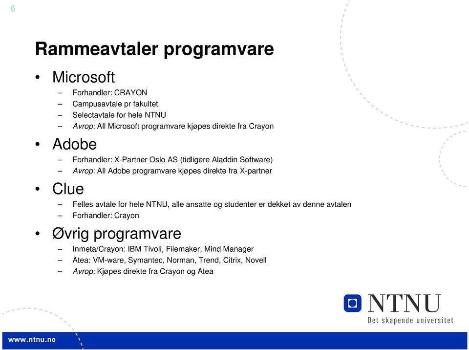 direkte fra X-partner Clue Felles avtale for hele NTNU, alle ansatte og studenter er dekket av denne avtalen Forhandler: Crayon Øvrig
