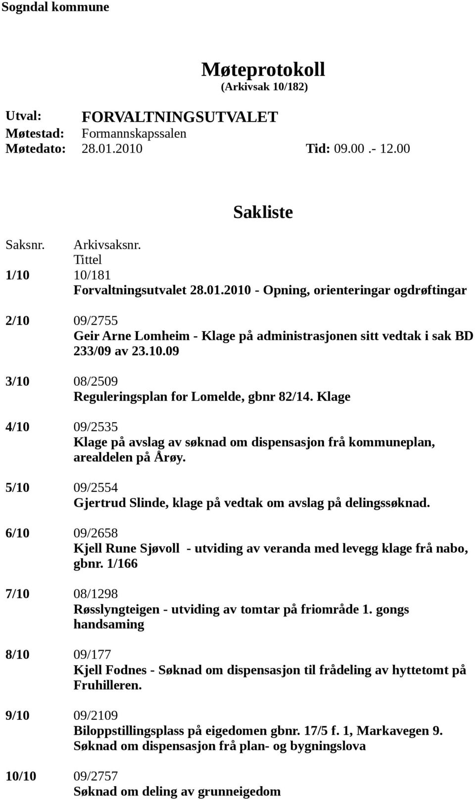 Klage 4/10 09/2535 Klage på avslag av søknad om dispensasjon frå kommuneplan, arealdelen på Årøy. 5/10 09/2554 Gjertrud Slinde, klage på vedtak om avslag på delingssøknad.