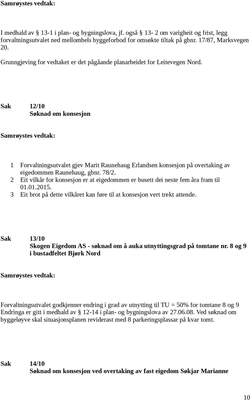 Sak 12/10 Søknad om konsesjon 1 Forvaltningsutvalet gjev Marit Raunehaug Erlandsen konsesjon på overtaking av eigedommen Raunehaug, gbnr. 78/2.