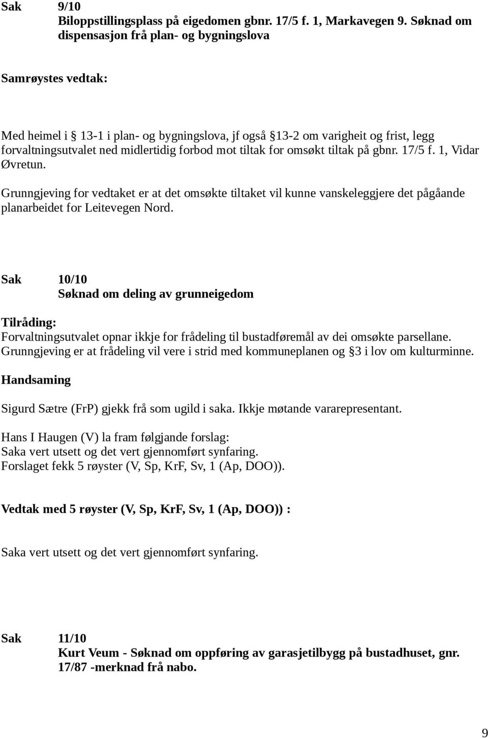 tiltak på gbnr. 17/5 f. 1, Vidar Øvretun. Grunngjeving for vedtaket er at det omsøkte tiltaket vil kunne vanskeleggjere det pågåande planarbeidet for Leitevegen Nord.