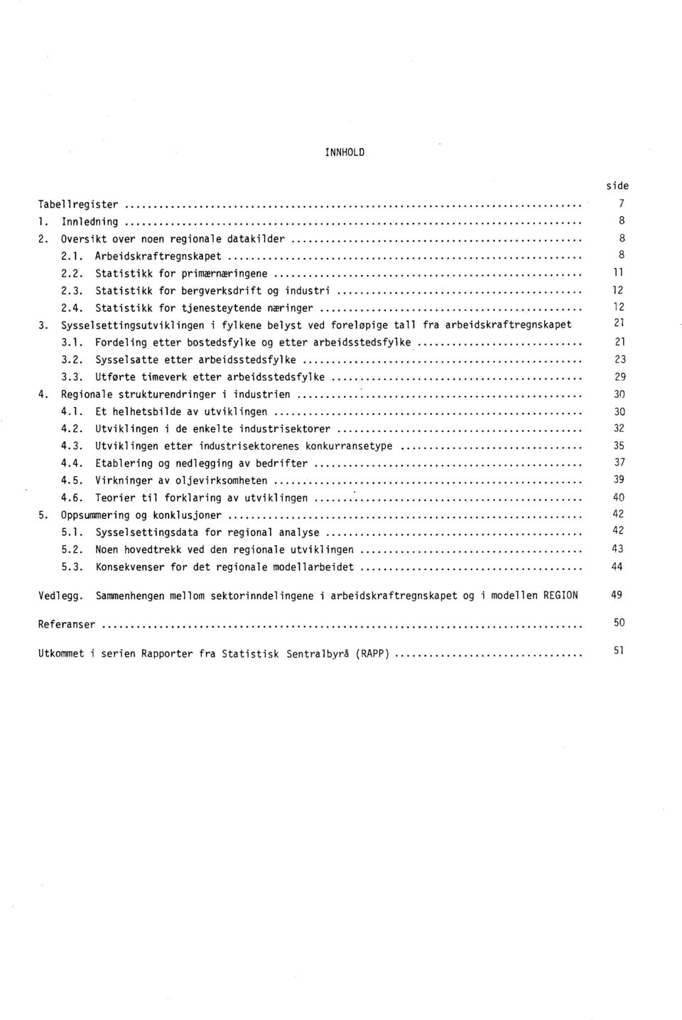 2. Sysselsatte etter arbeidsstedsfylke 23 3.3. Utførte timeverk etter arbeidsstedsfylke 29 4. Regionale strukturendringer i industrien 30 4.1. Et helhetsbilde av utviklingen 30 4.2. Utviklingen i de enkelte industrisektorer 32 4.