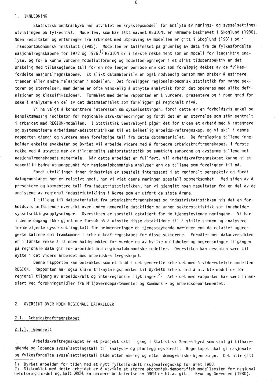 Noen resultater og erfaringer fra arbeidet med utprøving av modellen er gitt i Skoglund (1981) og i Transportøkonomisk institutt (1982).