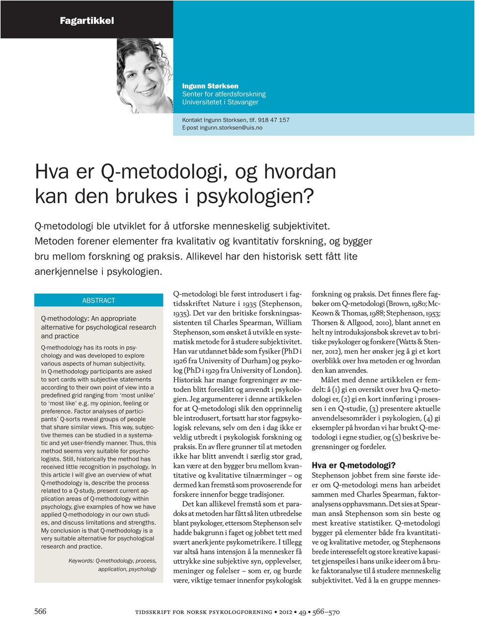 Metoden forener elementer fra kvalitativ og kvantitativ forskning, og bygger bru mellom forskning og praksis. Allikevel har den historisk sett fått lite anerkjennelse i psykologien.