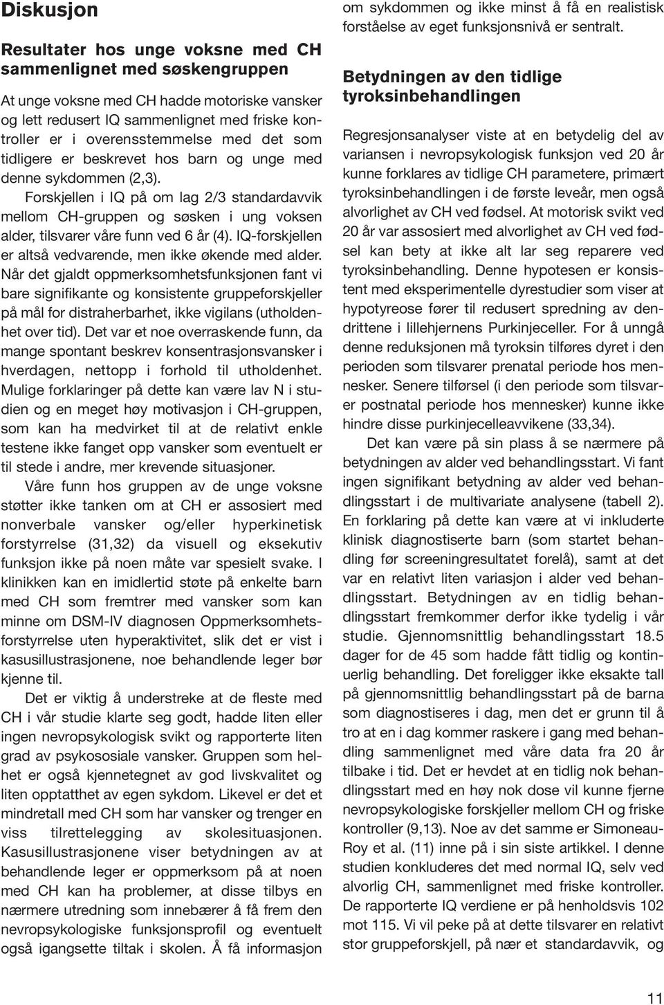 Forskjellen i IQ på om lag 2/3 standardavvik mellom CH-gruppen og søsken i ung voksen alder, tilsvarer våre funn ved 6 år (4). IQ-forskjellen er altså vedvarende, men ikke økende med alder.