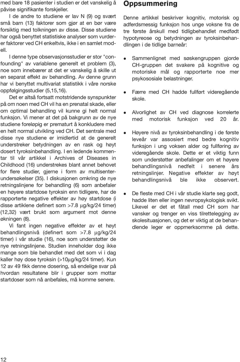 Disse studiene har også benyttet statistiske analyser som vurderer faktorer ved CH enkeltvis, ikke i en samlet modell.