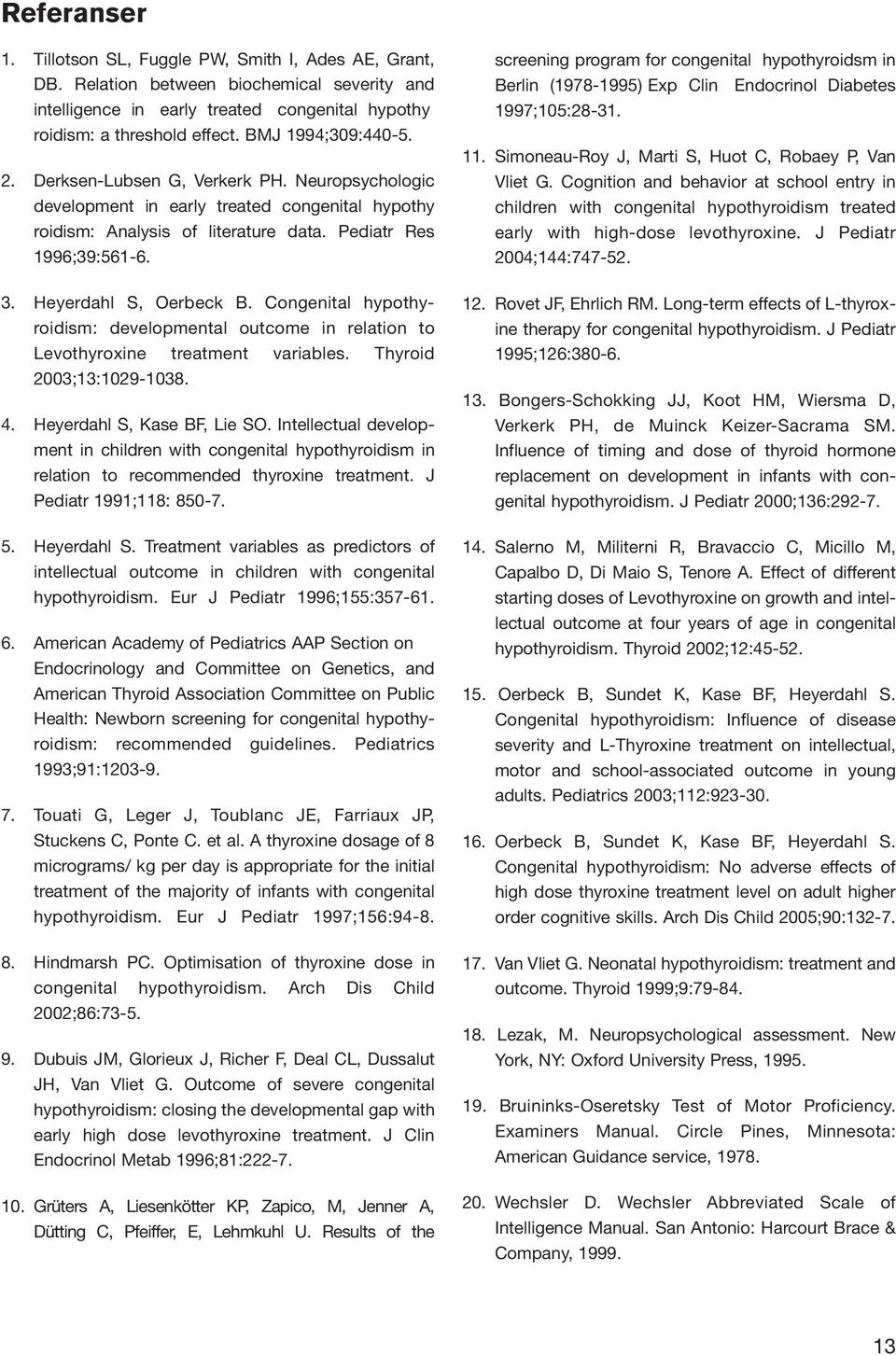 Heyerdahl S, Oerbeck B. Congenital hypothyroidism: developmental outcome in relation to Levothyroxine treatment variables. Thyroid 2003;13:1029-1038. 4. Heyerdahl S, Kase BF, Lie SO.