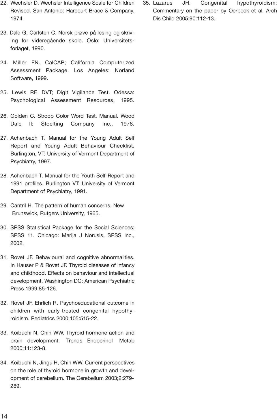 CalCAP; California Computerized Assessment Package. Los Angeles: Norland Software, 1999. 25. Lewis RF. DVT; Digit Vigilance Test. Odessa: Psychological Assessment Resources, 1995. 26. Golden C.