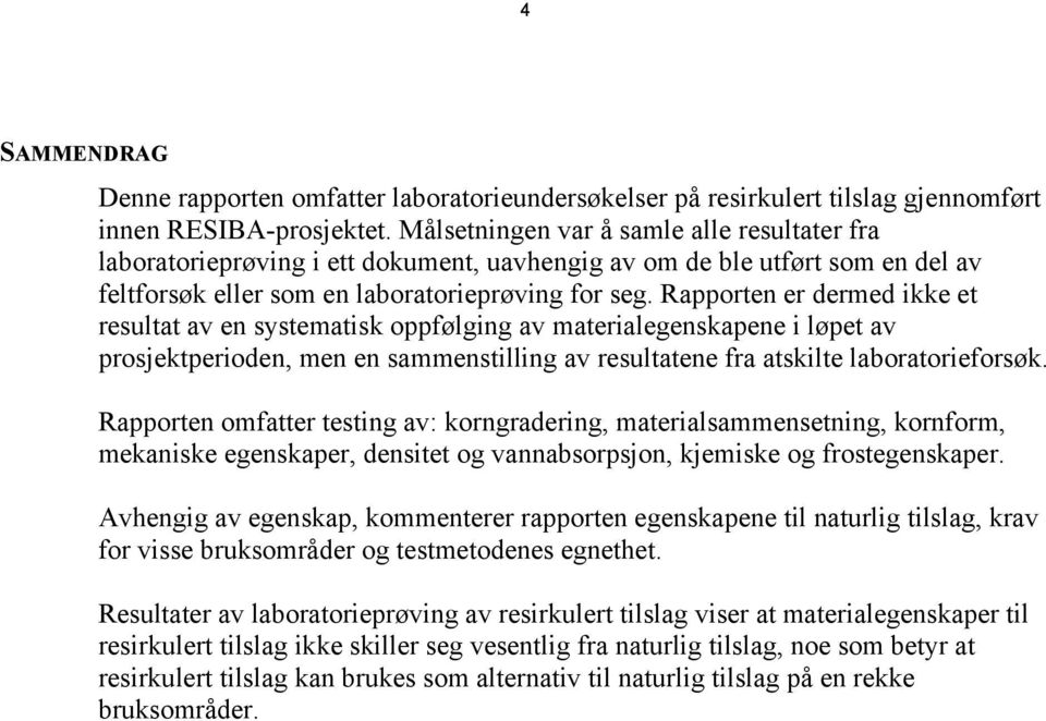 Rapporten er dermed ikke et resultat av en systematisk oppfølging av materialegenskapene i løpet av prosjektperioden, men en sammenstilling av resultatene fra atskilte laboratorieforsøk.