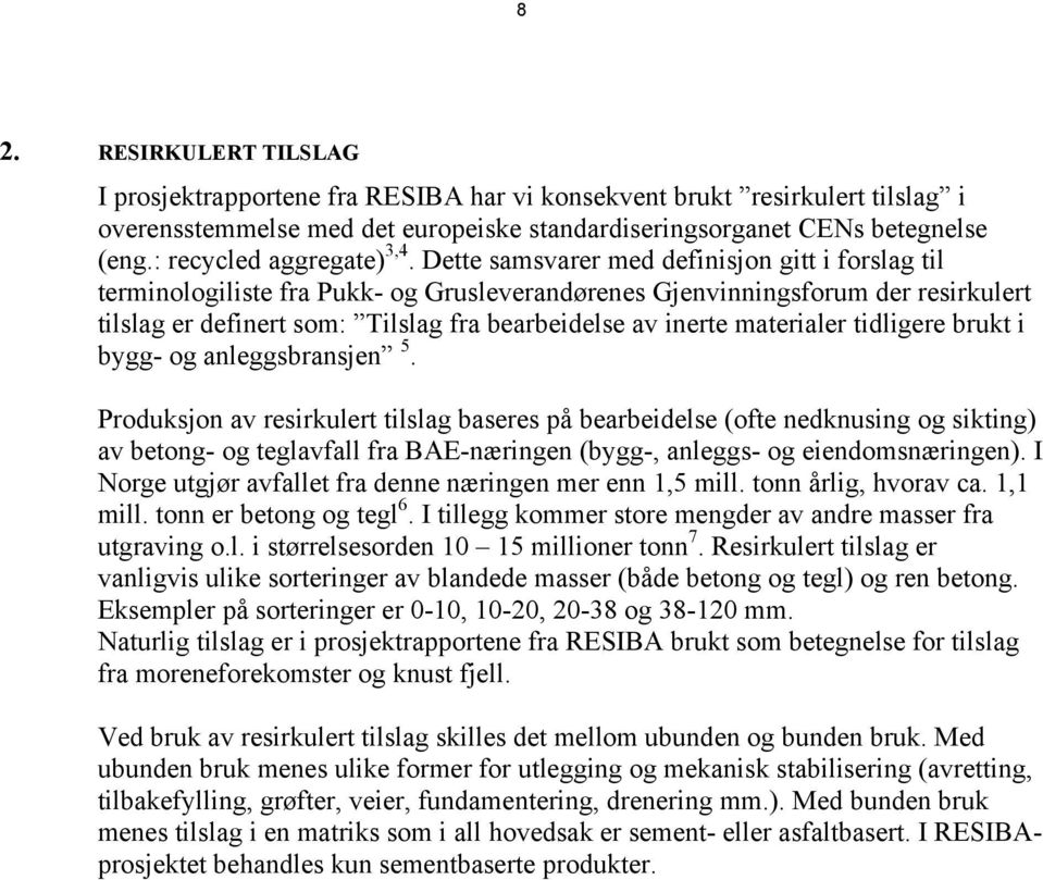 Dette samsvarer med definisjon gitt i forslag til terminologiliste fra Pukk- og Grusleverandørenes Gjenvinningsforum der resirkulert tilslag er definert som: Tilslag fra bearbeidelse av inerte