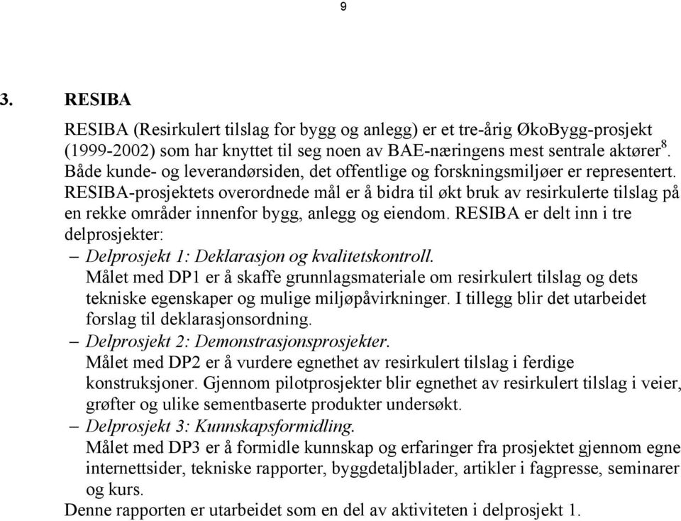 RESIBA-prosjektets overordnede mål er å bidra til økt bruk av resirkulerte tilslag på en rekke områder innenfor bygg, anlegg og eiendom.