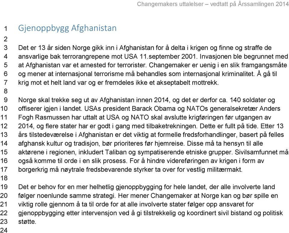 Changemaker er uenig i en slik framgangsmåte og mener at internasjonal terrorisme må behandles som internasjonal kriminalitet.