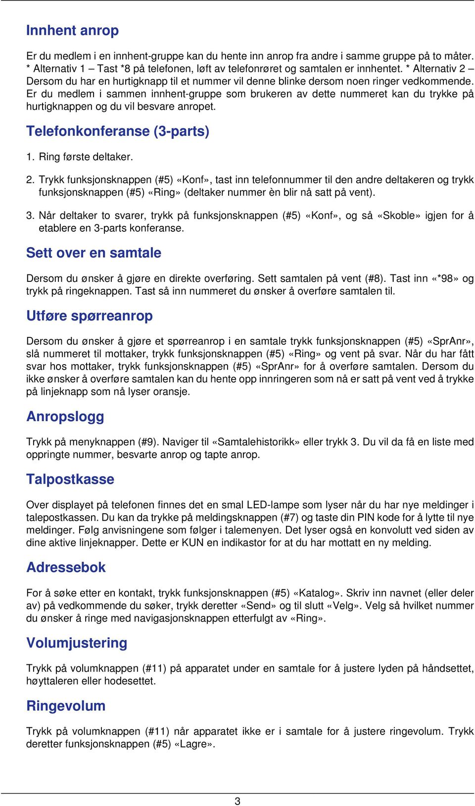 Er du medlem i sammen innhent-gruppe som brukeren av dette nummeret kan du trykke på hurtigknappen og du vil besvare anropet. Telefonkonferanse (3-parts) 1. Ring første deltaker. 2.