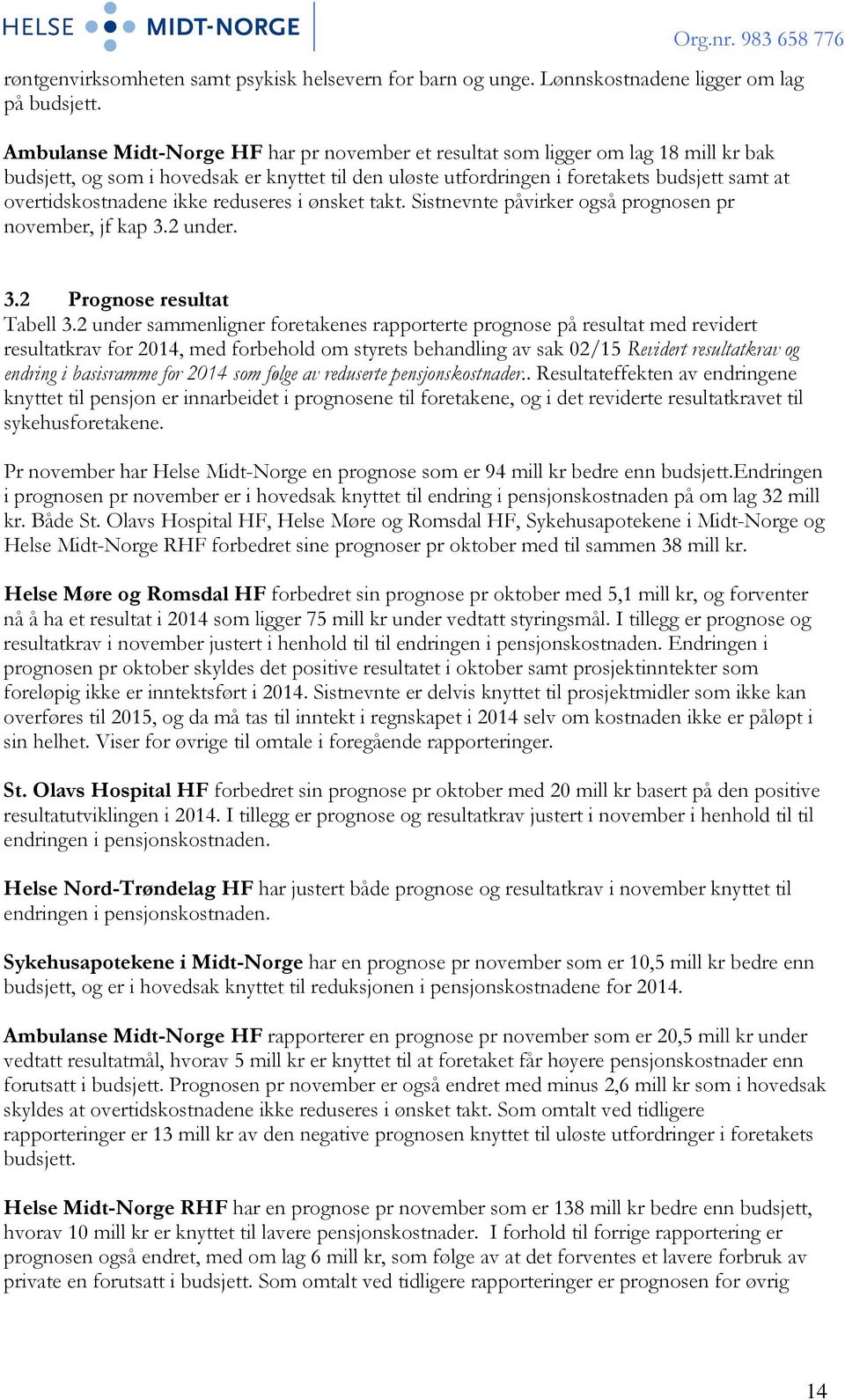 overtidskostnadene ikke reduseres i ønsket takt. Sistnevnte påvirker også prognosen pr november, jf kap 3.2 under. 3.2 Prognose resultat Tabell 3.