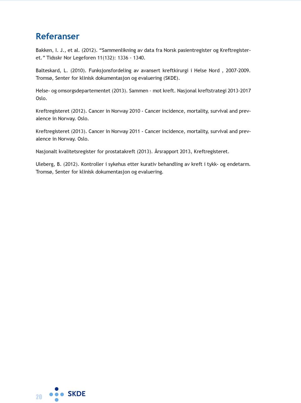 Nasjonal kreftstrategi 2013 2017 Oslo. Kreftregisteret (2012). Cancer in Norway 2010 - Cancer incidence, mortality, survival and prevalence in Norway. Oslo. Kreftregisteret (2013).