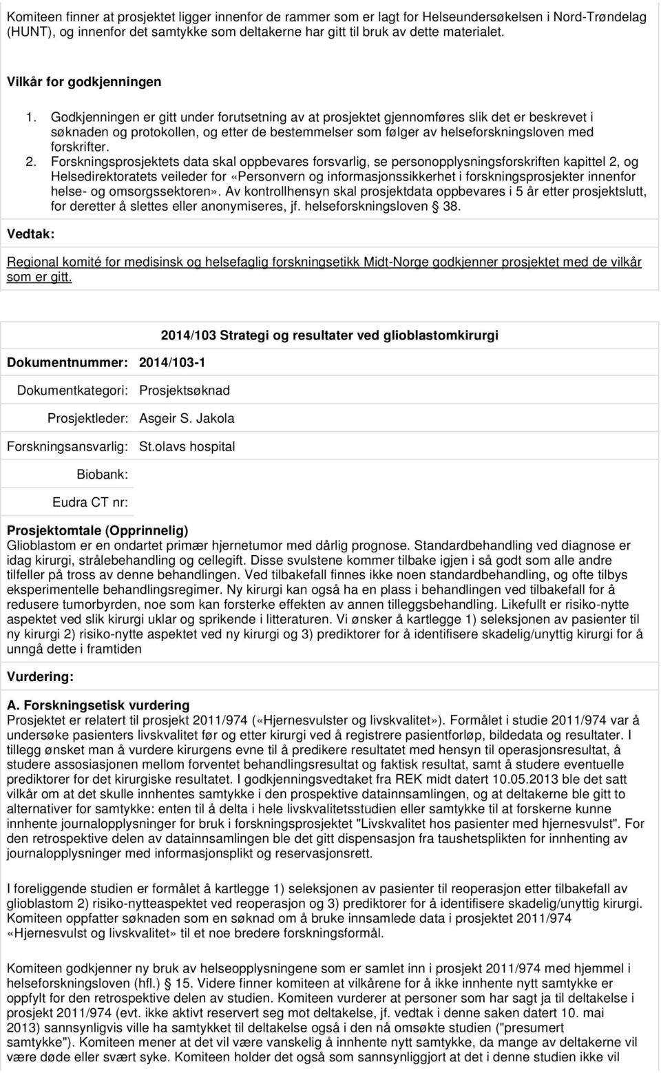 Godkjenningen er gitt under forutsetning av at prosjektet gjennomføres slik det er beskrevet i søknaden og protokollen, og etter de bestemmelser som følger av helseforskningsloven med forskrifter. 2.