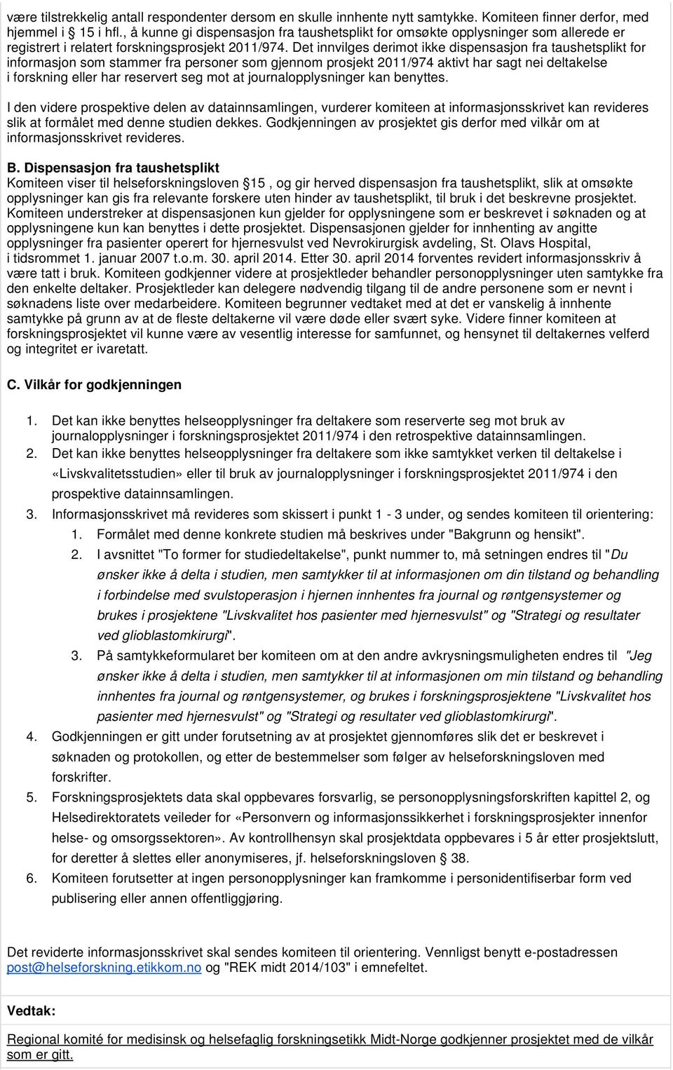 Det innvilges derimot ikke dispensasjon fra taushetsplikt for informasjon som stammer fra personer som gjennom prosjekt 2011/974 aktivt har sagt nei deltakelse i forskning eller har reservert seg mot