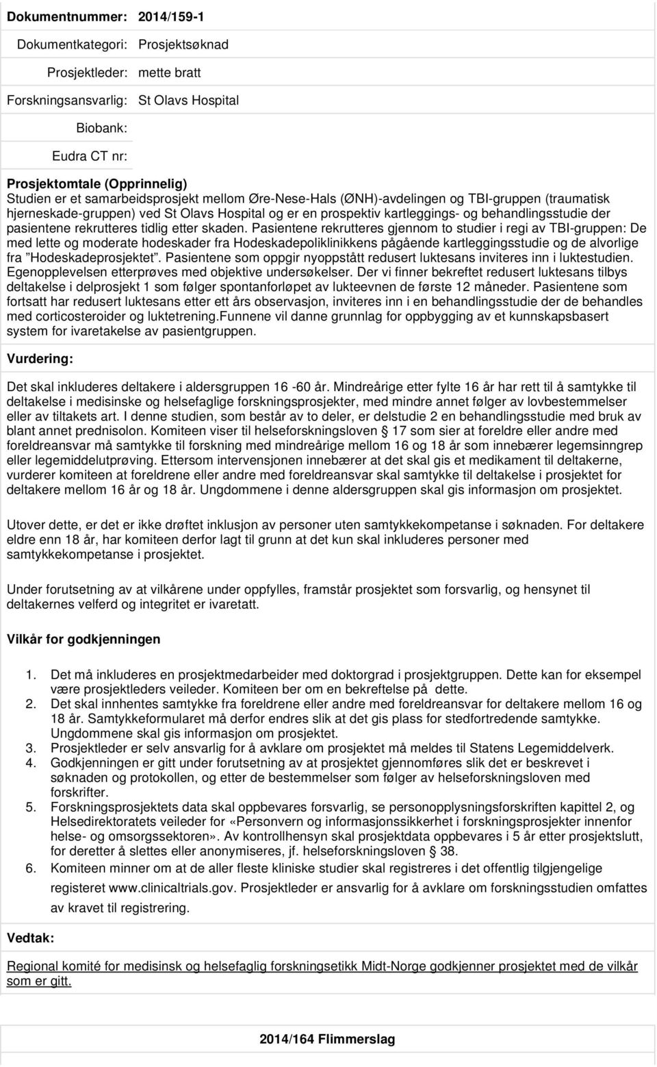 Pasientene rekrutteres gjennom to studier i regi av TBI-gruppen: De med lette og moderate hodeskader fra Hodeskadepoliklinikkens pågående kartleggingsstudie og de alvorlige fra Hodeskadeprosjektet.