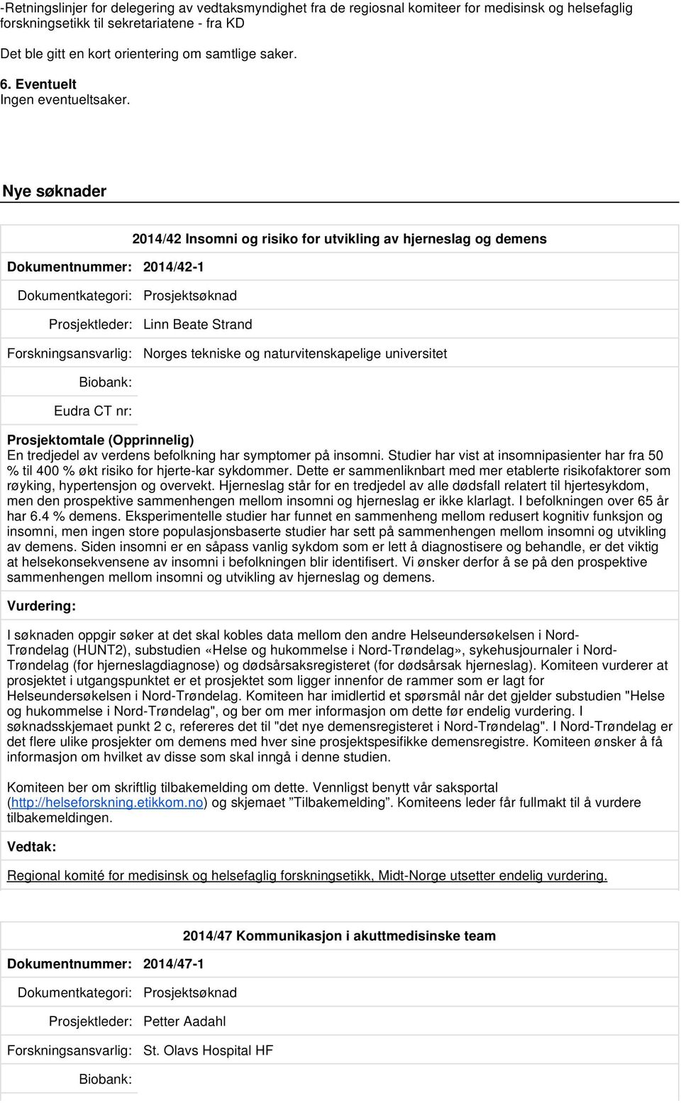 Nye søknader Dokumentnummer: 2014/42-1 2014/42 Insomni og risiko for utvikling av hjerneslag og demens Prosjektsøknad Prosjektleder: Linn Beate Strand Norges tekniske og naturvitenskapelige