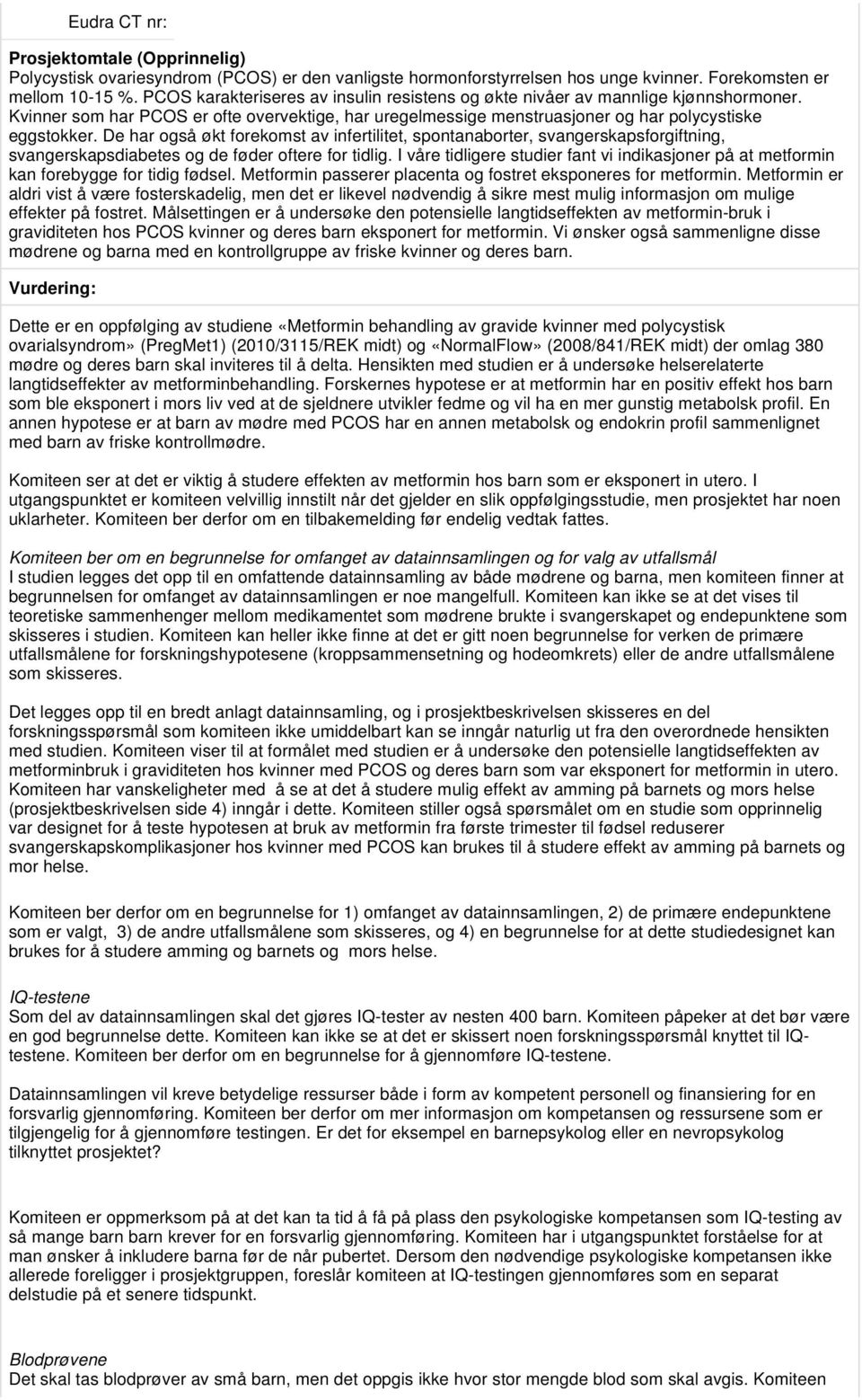 De har også økt forekomst av infertilitet, spontanaborter, svangerskapsforgiftning, svangerskapsdiabetes og de føder oftere for tidlig.