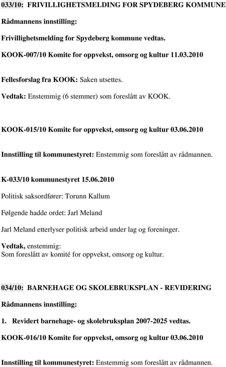 K-033/10 kommunestyret 15.06.2010 Politisk saksordfører: Torunn Kallum Følgende hadde ordet: Jarl Meland Jarl Meland etterlyser politisk arbeid under lag og foreninger.