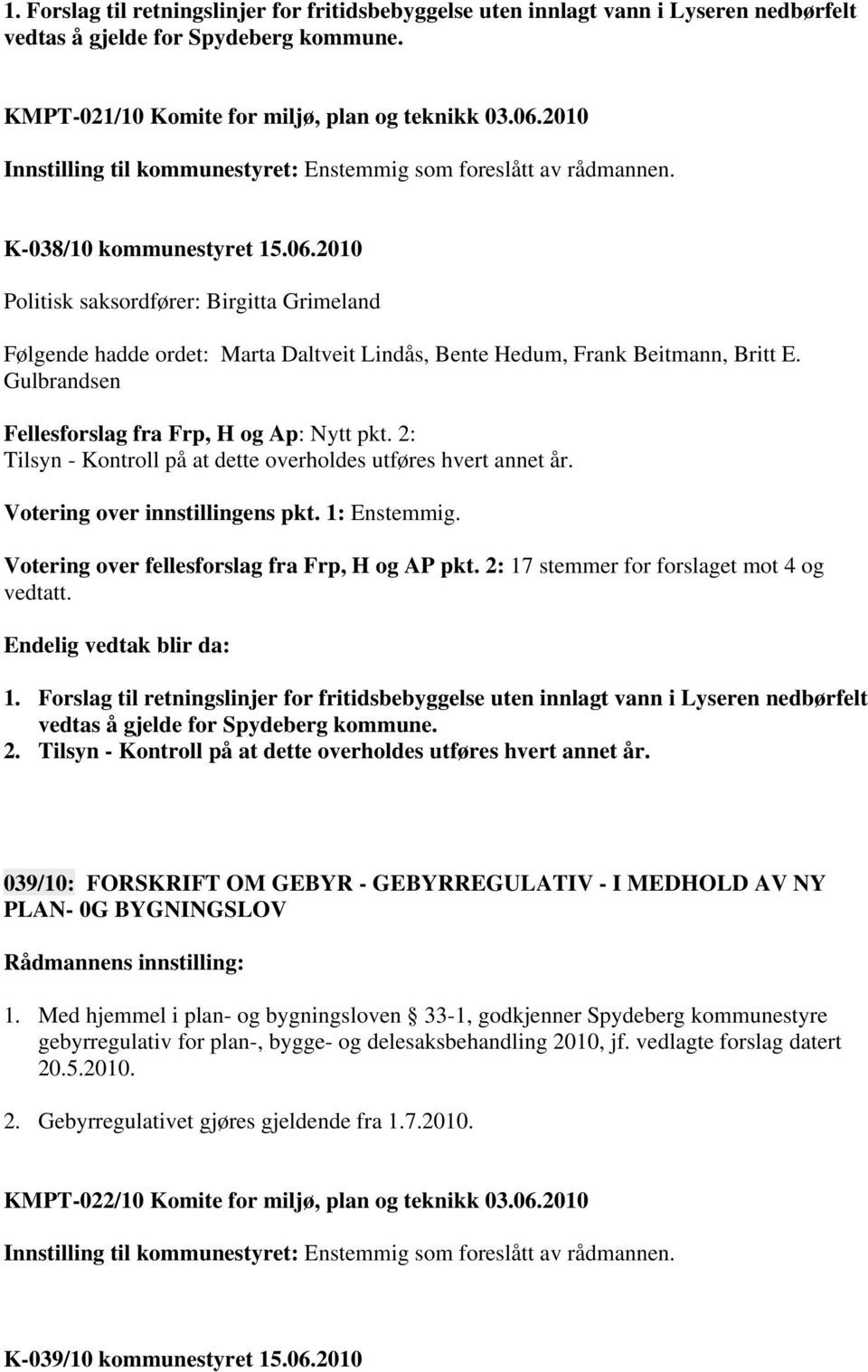 2010 Politisk saksordfører: Birgitta Grimeland Følgende hadde ordet: Marta Daltveit Lindås, Bente Hedum, Frank Beitmann, Britt E. Gulbrandsen Fellesforslag fra Frp, H og Ap: Nytt pkt.