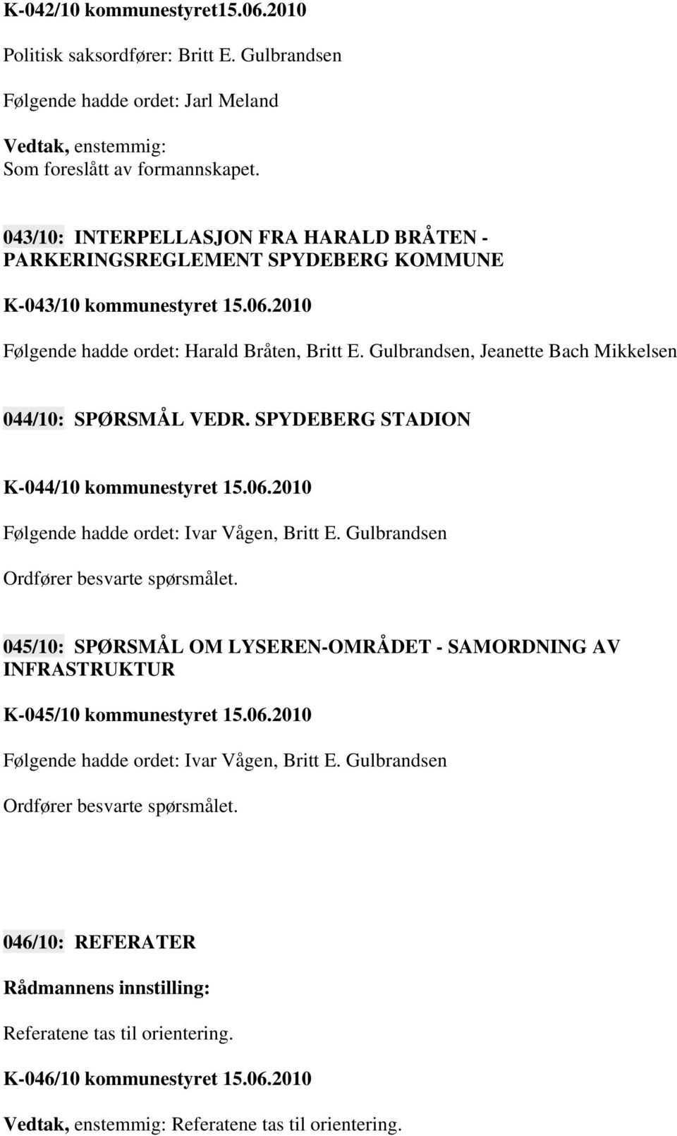 Gulbrandsen, Jeanette Bach Mikkelsen 044/10: SPØRSMÅL VEDR. SPYDEBERG STADION K-044/10 kommunestyret 15.06.2010 Følgende hadde ordet: Ivar Vågen, Britt E. Gulbrandsen Ordfører besvarte spørsmålet.