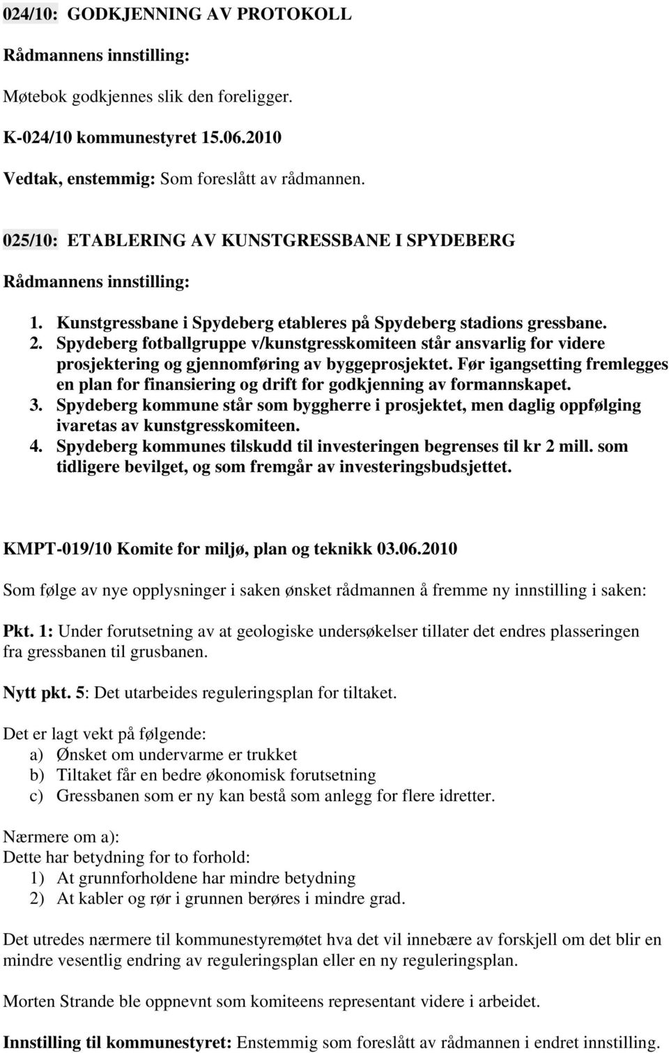 Før igangsetting fremlegges en plan for finansiering og drift for godkjenning av formannskapet. 3.