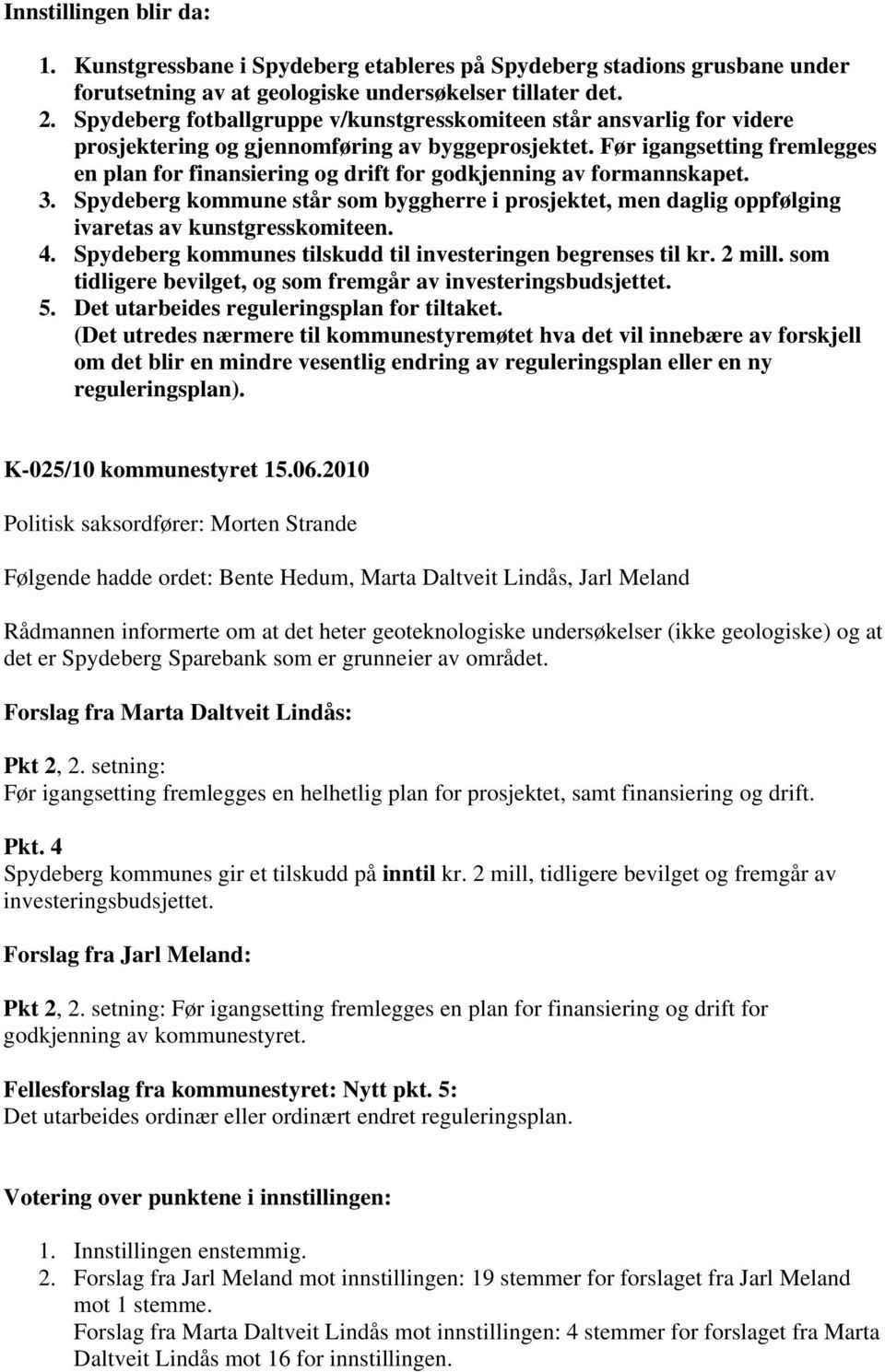 Før igangsetting fremlegges en plan for finansiering og drift for godkjenning av formannskapet. 3.