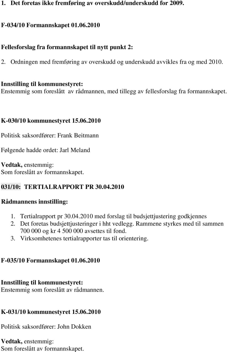 K-030/10 kommunestyret 15.06.2010 Politisk saksordfører: Frank Beitmann Følgende hadde ordet: Jarl Meland Som foreslått av formannskapet. 031/10: TERTIALRAPPORT PR 30.04.2010 1. Tertialrapport pr 30.