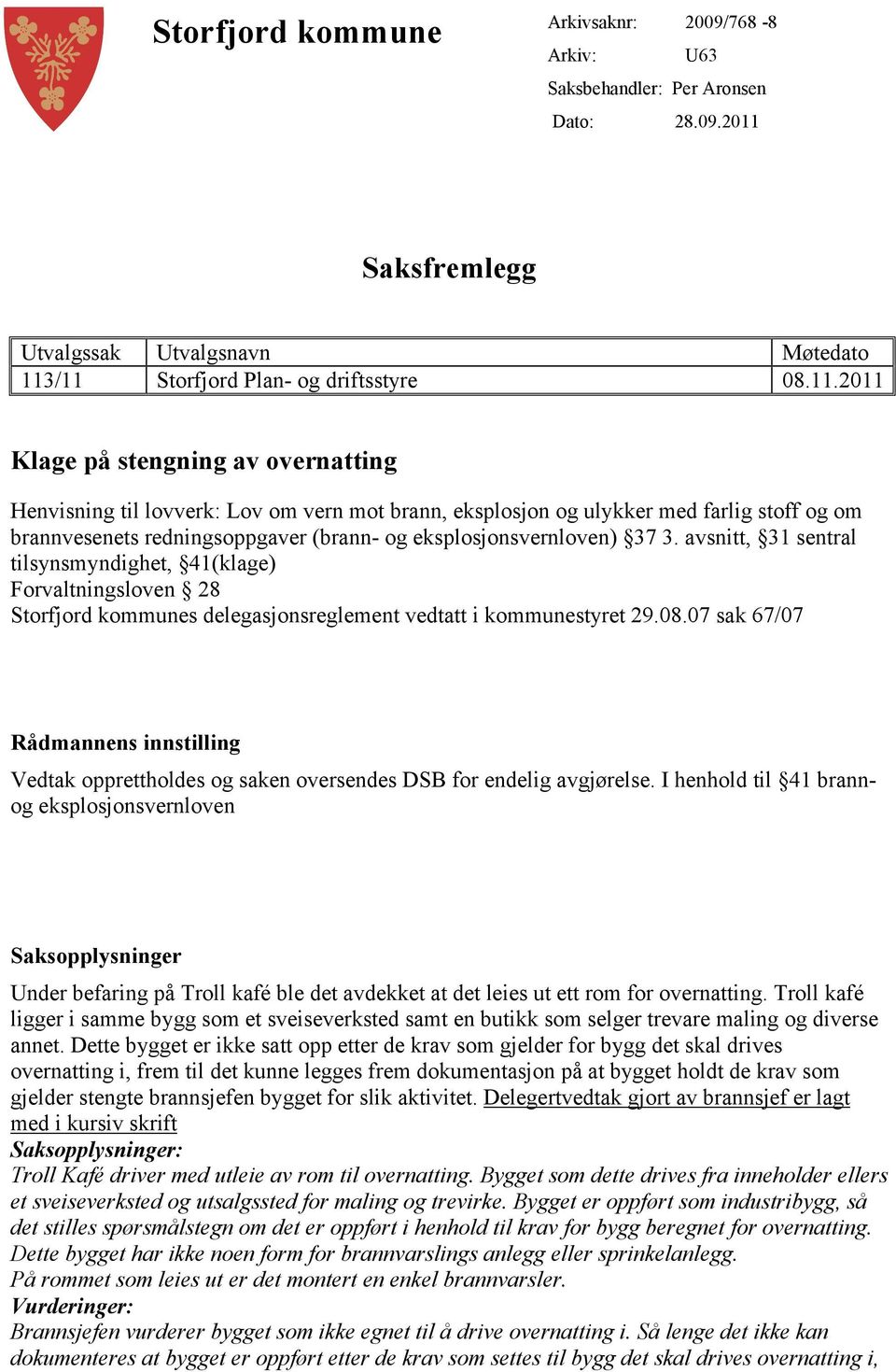 /11 Storfjord Plan- og driftsstyre 08.11.2011 Klage på stengning av overnatting Henvisning til lovverk: Lov om vern mot brann, eksplosjon og ulykker med farlig stoff og om brannvesenets