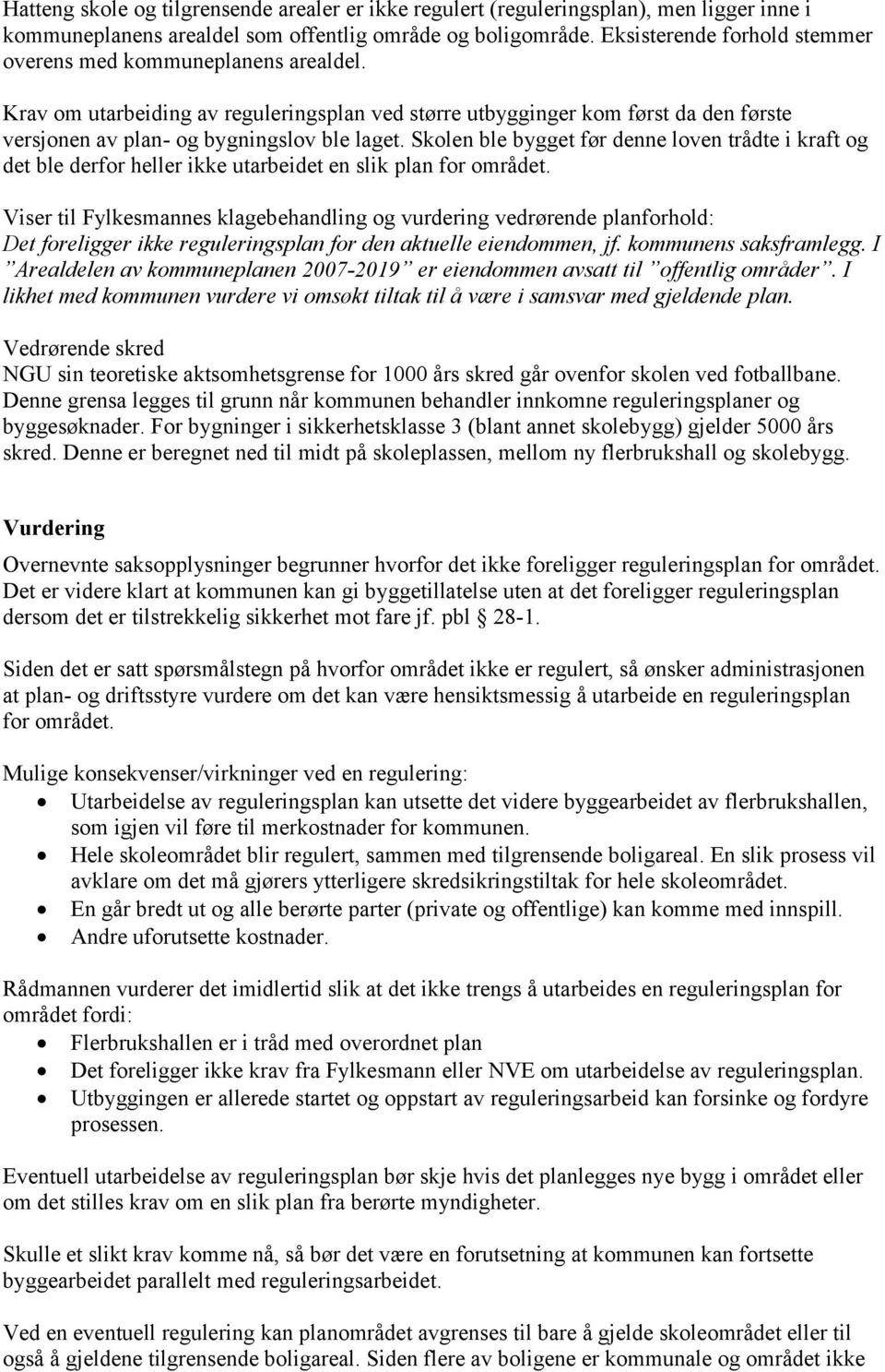 Skolen ble bygget før denne loven trådte i kraft og det ble derfor heller ikke utarbeidet en slik plan for området.