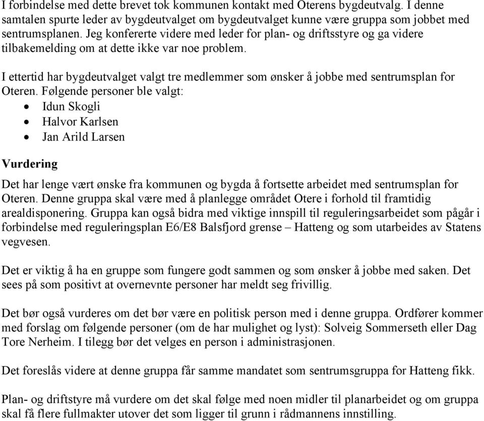 I ettertid har bygdeutvalget valgt tre medlemmer som ønsker å jobbe med sentrumsplan for Oteren.