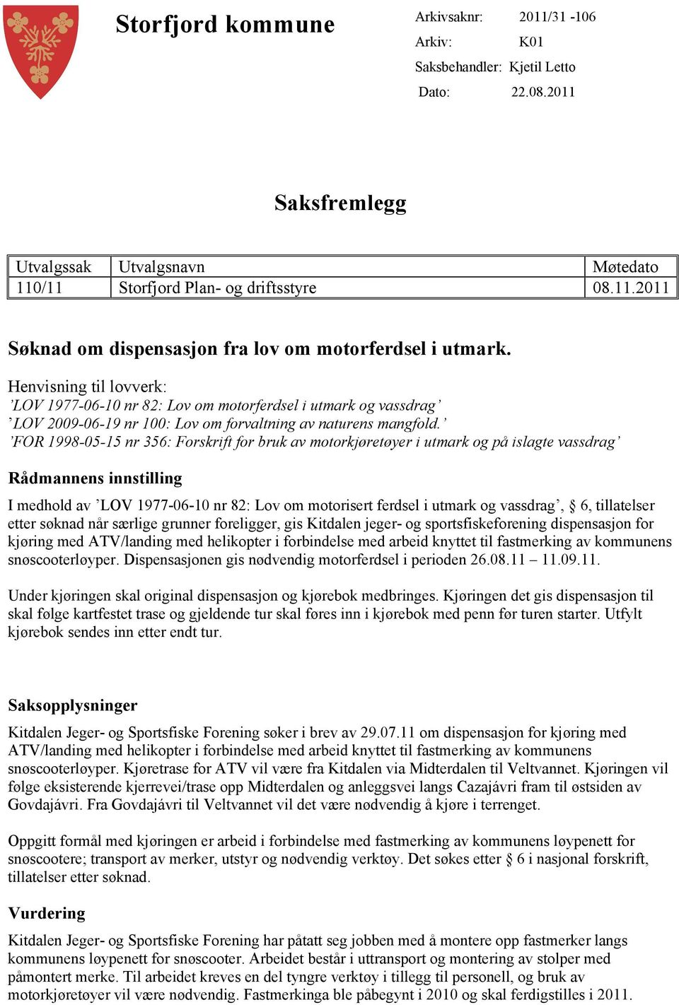 FOR 1998-05-15 nr 356: Forskrift for bruk av motorkjøretøyer i utmark og på islagte vassdrag Rådmannens innstilling I medhold av LOV 1977-06-10 nr 82: Lov om motorisert ferdsel i utmark og vassdrag,