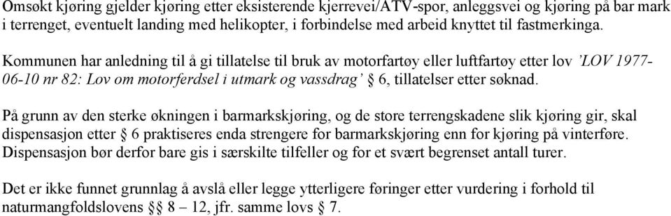 På grunn av den sterke økningen i barmarkskjøring, og de store terrengskadene slik kjøring gir, skal dispensasjon etter 6 praktiseres enda strengere for barmarkskjøring enn for kjøring på vinterføre.