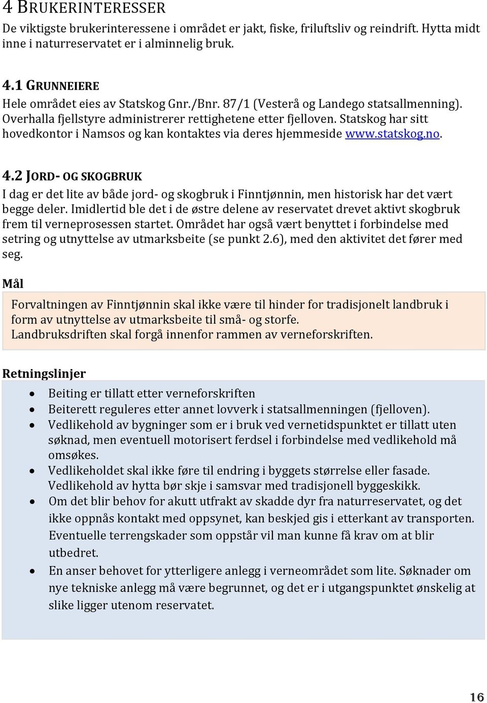 Statskog har sitt hovedkontor i Namsos og kan kontaktes via deres hjemmeside www.statskog.no. 4.