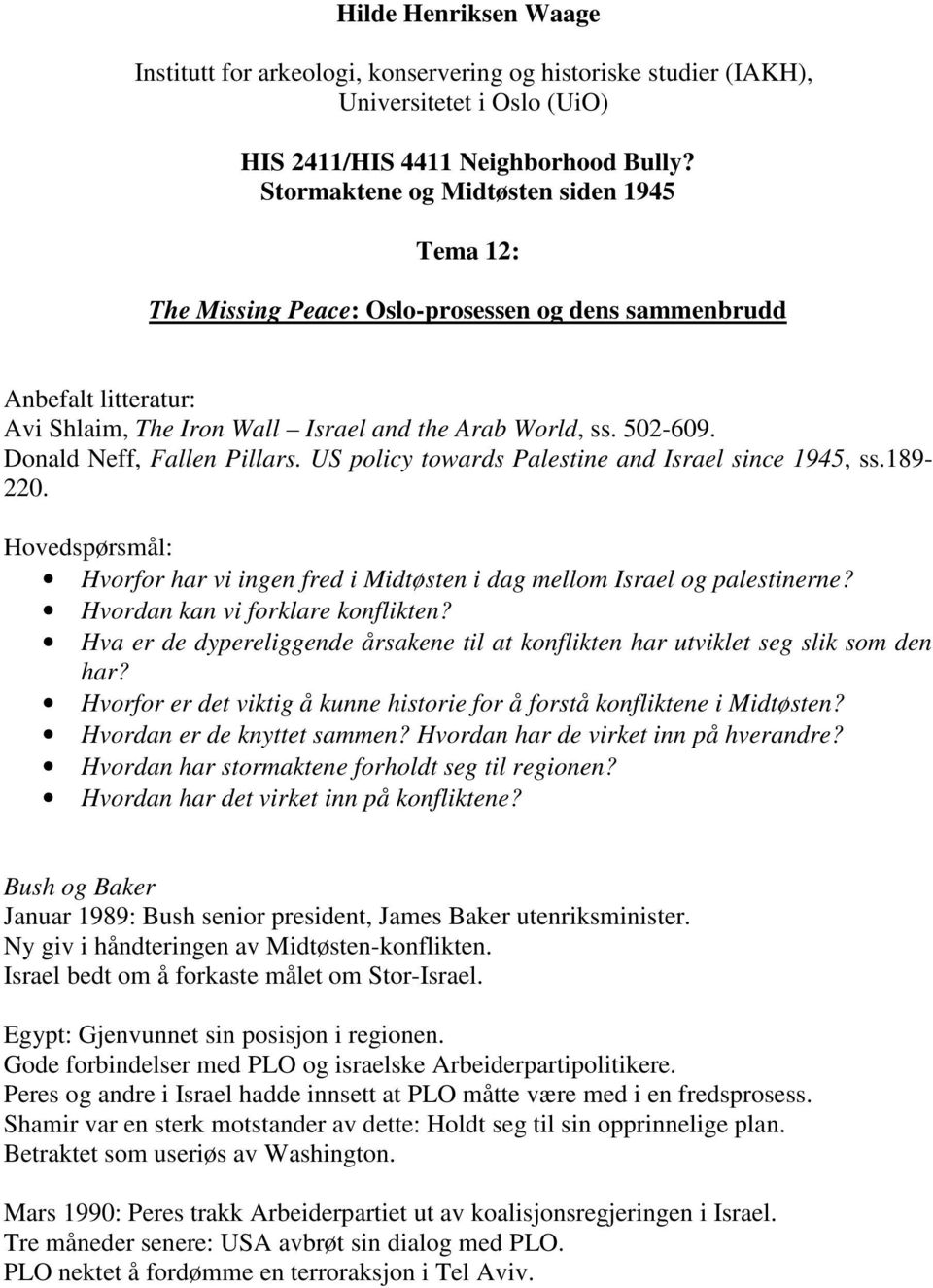 Donald Neff, Fallen Pillars. US policy towards Palestine and Israel since 1945, ss.189-220. Hovedspørsmål: Hvorfor har vi ingen fred i Midtøsten i dag mellom Israel og palestinerne?