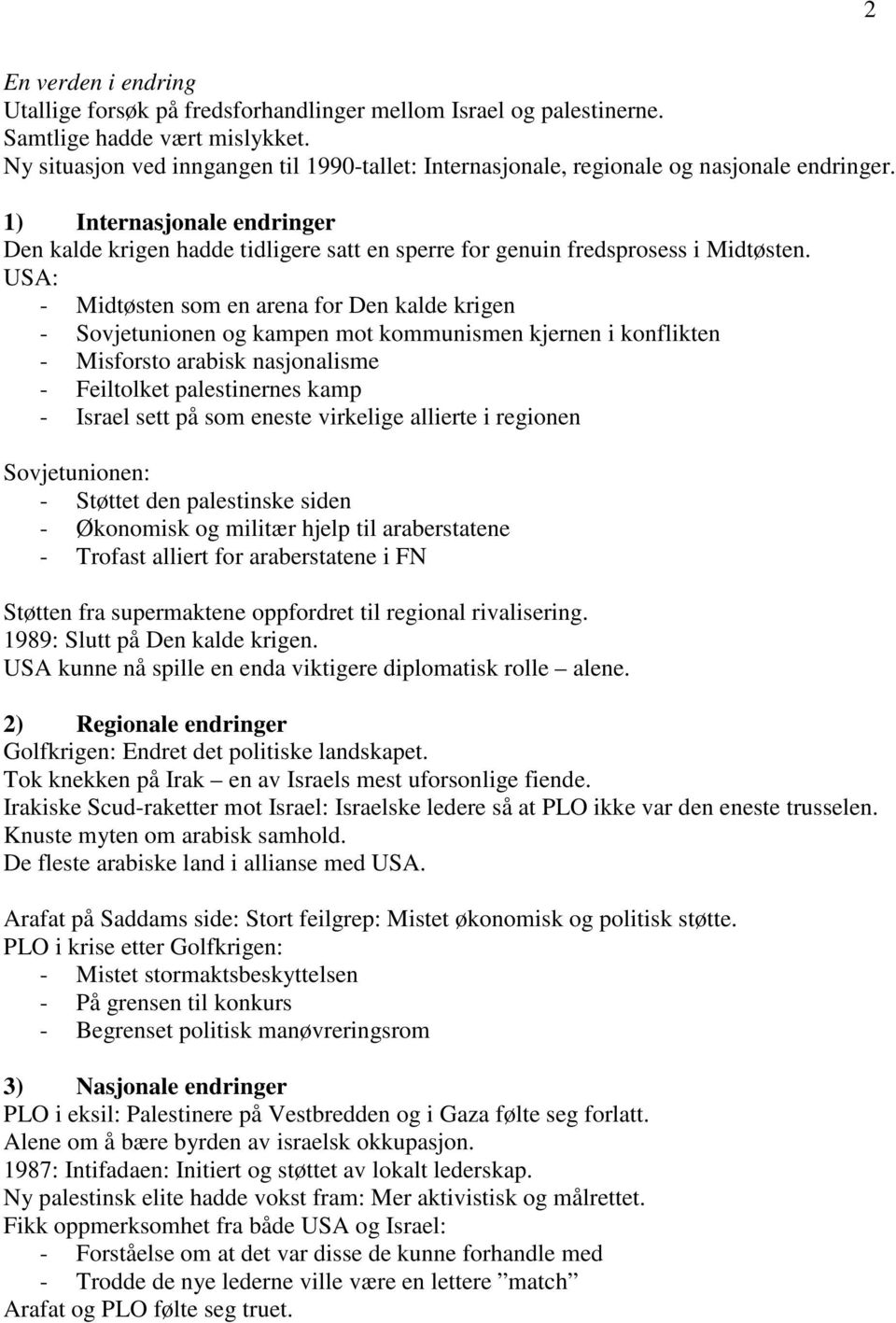 1) Internasjonale endringer Den kalde krigen hadde tidligere satt en sperre for genuin fredsprosess i Midtøsten.